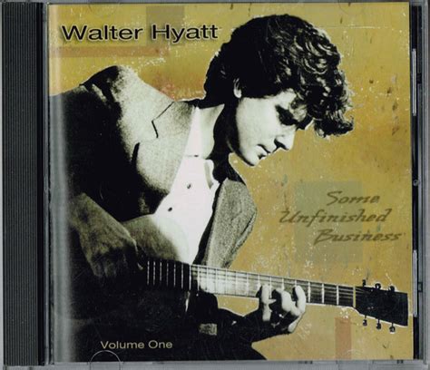 Walter Hyatt Some Unfinished Business Volume One 2008 Cd Discogs