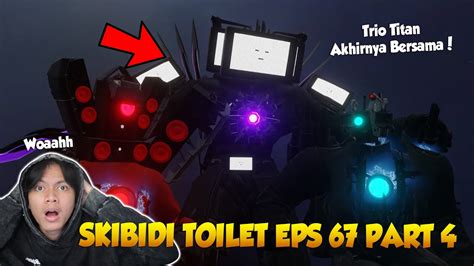 EPISODE 67 PART 4 SKIBIDI TOILET TERBARU TRIO TITAN BERSAMA AKHIR