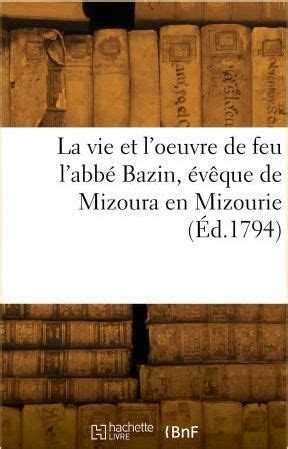 La vie et l oeuvre de feu l abbé Bazin évêque de Mizoura en Mizourie