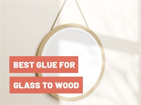 Best Glue for Glass to Wood - Ultimate Guide & Tips