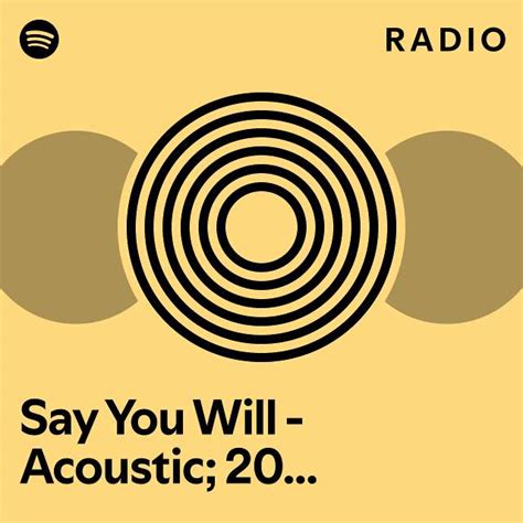 Say You Will Acoustic 2017 Remaster Radio Playlist By Spotify