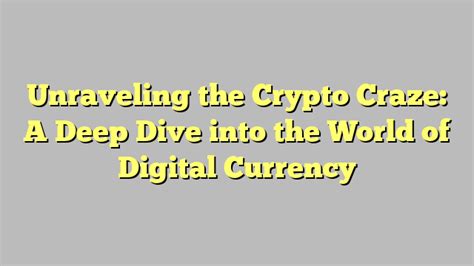 Unraveling The Crypto Craze A Deep Dive Into The World Of Digital