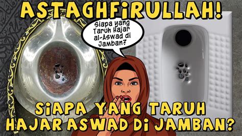 Astagfirullah Siapa Yang Taruh Hajar Aswad Di Jamban Youtube