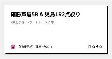 確勝🔥芦屋5r And 児島1r🔥2点絞り🔥｜【競艇予想】確勝2点絞り