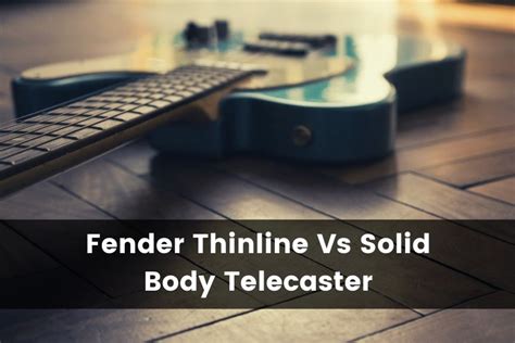 Fender Thinline Telecaster Vs Solid Body Telecaster (2025)