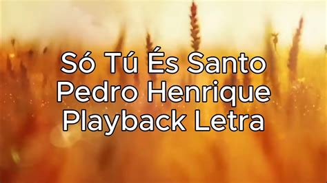 Pedro Henrique Só Tu És Santo Playback Letra YouTube