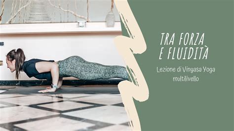 Tra Forza E Fluidit Lezione Di Vinyasa Yoga Multilivello Youtube