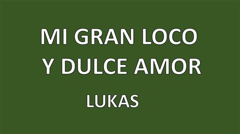 Mi Gran Loco Y Dulce Amor Lukas Letra Youtube