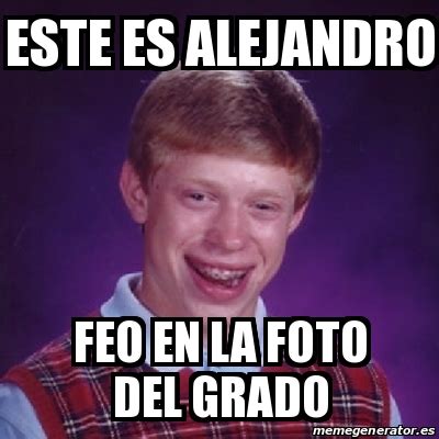 Meme Bad Luck Brian Este Es Alejandro Feo En La Foto Del Grado