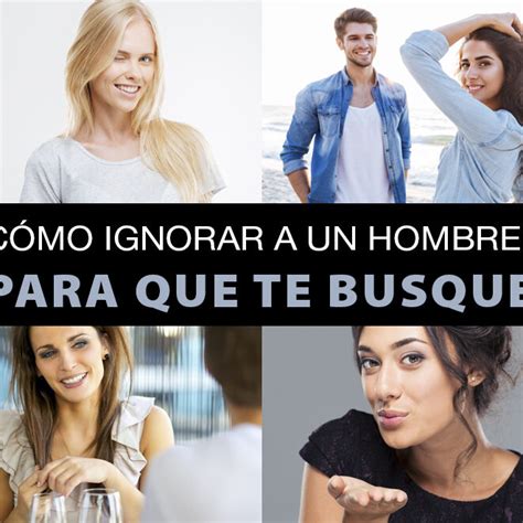 C Mo Ignorar A Un Hombre Para Que Te Busque En