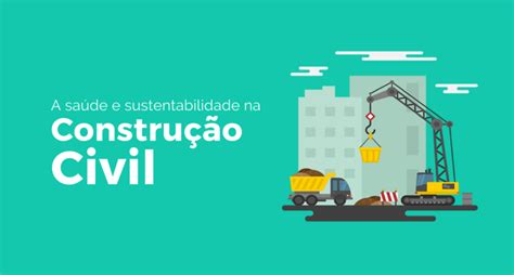 Saúde e Sustentabilidade na Construção Civil Como obtê la