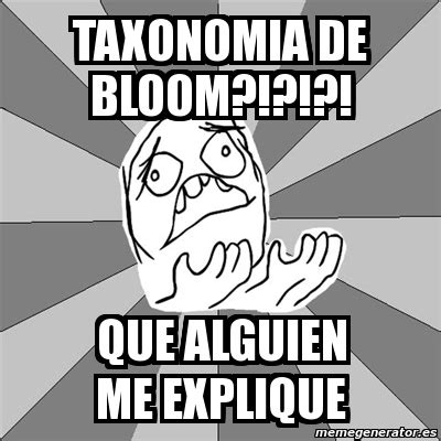 Meme Whyyy Taxonomia De Bloom Que Alguien Me Explique 3862460