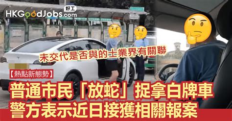 Hkgoodjobs 【職場熱點新態勢】普通市民「放蛇」捉拿白牌車 警方表示近日接獲相關報案