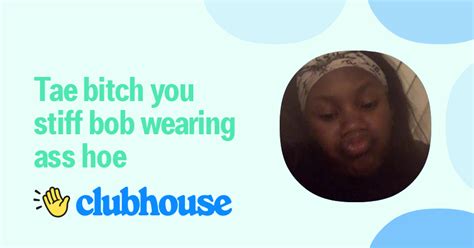 Tae Bitch You Stiff Bob Wearing Ass Hoe