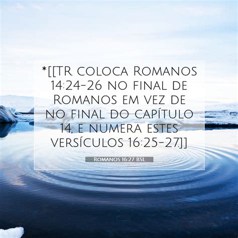 Romanos 16 27 BSL TR Coloca Romanos 14 24 26 No Final De Romanos