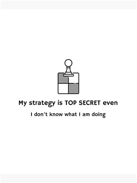 My Strategy Is A Top Secret Even I Dont Know What I Am Doing Chess