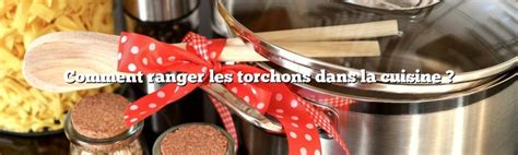 Comment Ranger Les Torchons Dans La Cuisine Boites Rangement Fr