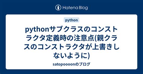 Pythonサブクラスのコンストラクタ定義時の注意点親クラスのコンストラクタが上書きしないように Satopoooonのブログ