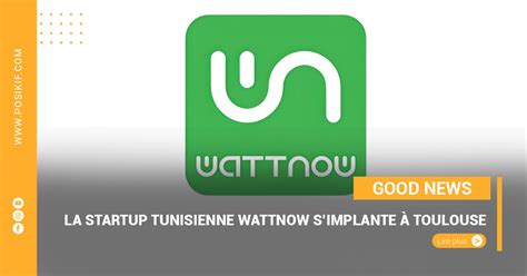 La Startup Tunisienne Wattnow Simplante Toulouse Posikif