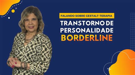 Falando Sobre Gestalt Terapia Transtorno De Personalidade Borderline