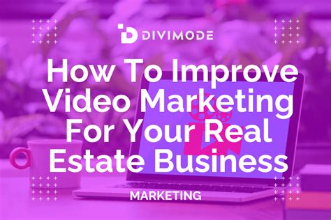 How To Improve Video Marketing For Your Real Estate Business Divimode