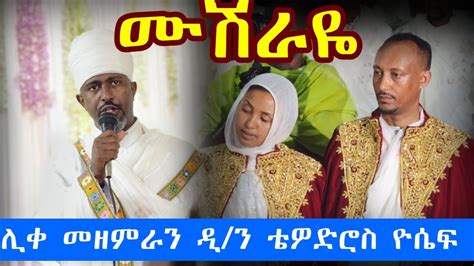 Ethiopia ሙሽራዬ ሊቀ መዘምራን ቴዎድሮስ ዮሴፍ wedding mezmur wedding mezmur