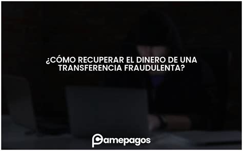 Cómo recuperar el dinero de una transferencia fraudulenta