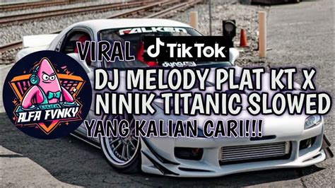 DJ MELODY PLAT KT X NINIK TITANIC SLOWED REVERB FULL BASS VIRAL TIK TOK