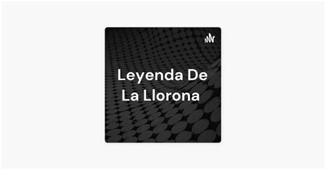 Leyenda De La Llorona On Apple Podcasts