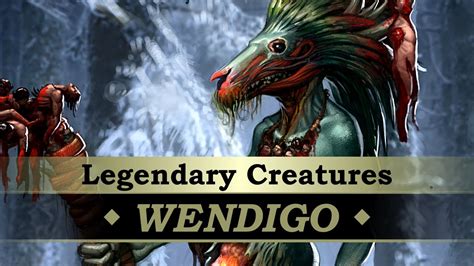 Legendary Creatures 06 Wendigo Youtube