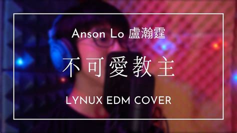 Anson Lo 盧瀚霆 不可愛教主 Lynux Edm Cover [大叔的愛片尾曲] Youtube