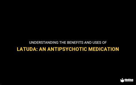 Understanding The Benefits And Uses Of Latuda An Antipsychotic