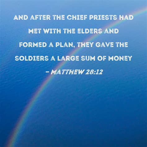 Matthew 28:12 And after the chief priests had met with the elders and