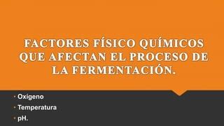 Factores Fisicoqu Micos Que Afectan El Proceso De Fermentacion Ppt