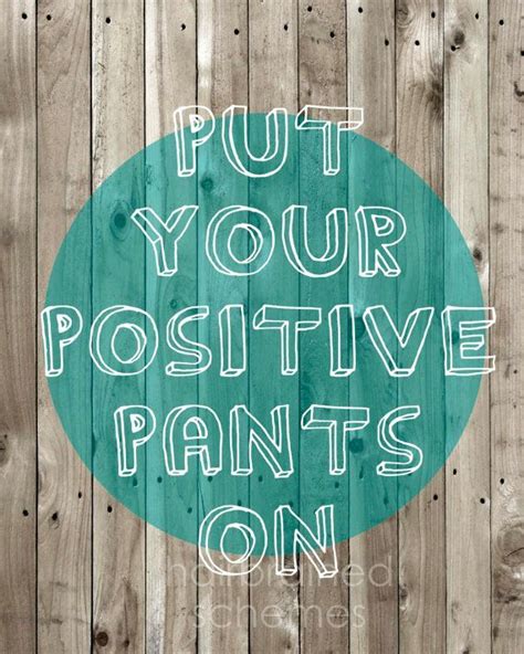 Put Your Positive Pants On Pictures Photos And Images For Facebook