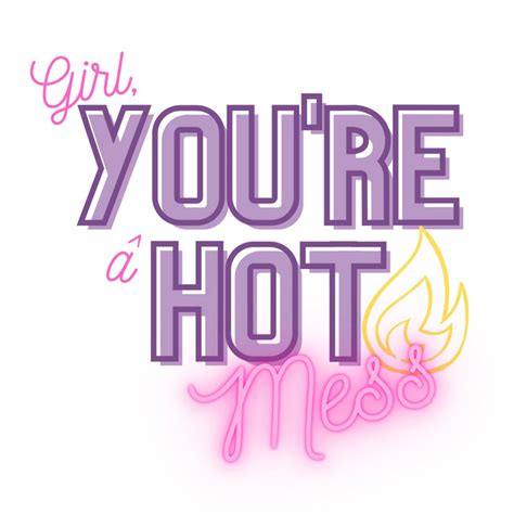 Girl You Re A Hot Mess Podcast On Spotify