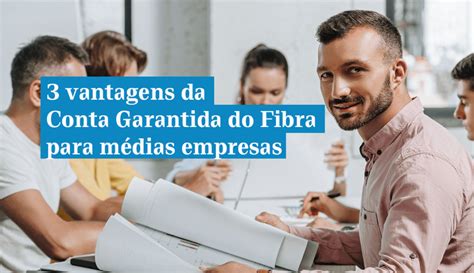 Vantagens Da Conta Garantida Do Fibra Para M Dias Empresas Banco Fibra