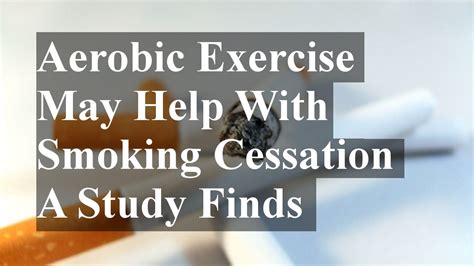 Aerobic Exercise May Help With Smoking Cessation Quitting A Study