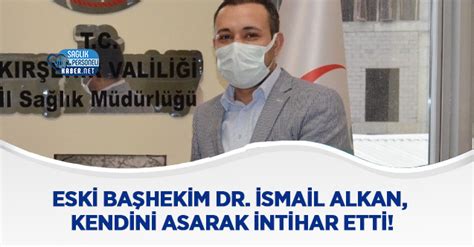 Eski Başhekim Dr İsmail Alkan Kendini Asarak İntihar Etti