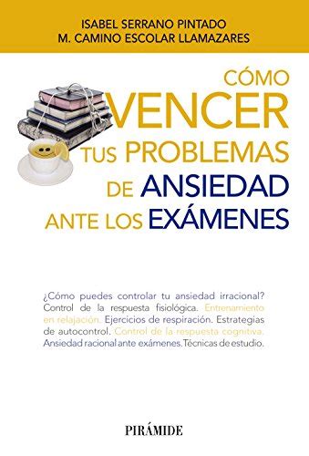 Cómo vencer tus problemas de ansiedad ante los exámenes Libro Práctico