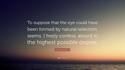 Charles Darwin Quote “to Suppose That The Eye Could Have Been Formed