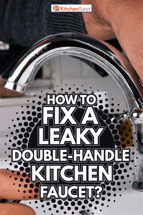 How To Fix A Leaky Double-Handle Kitchen Faucet?