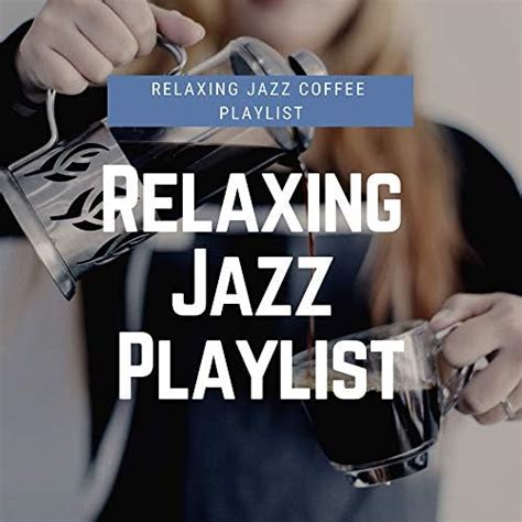 Amazon Music Relaxing Jazz Playlist Relaxing Jazz Coffee Playlist