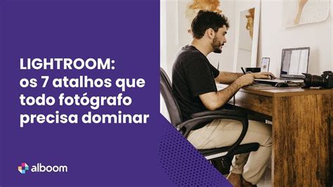 Lightroom Os Atalhos Essenciais Que Todo Fot Grafo Precisa Saber