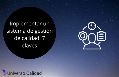 Implementar Un Sistema De Gestión De Calidad 7 Claves Universo Calidad