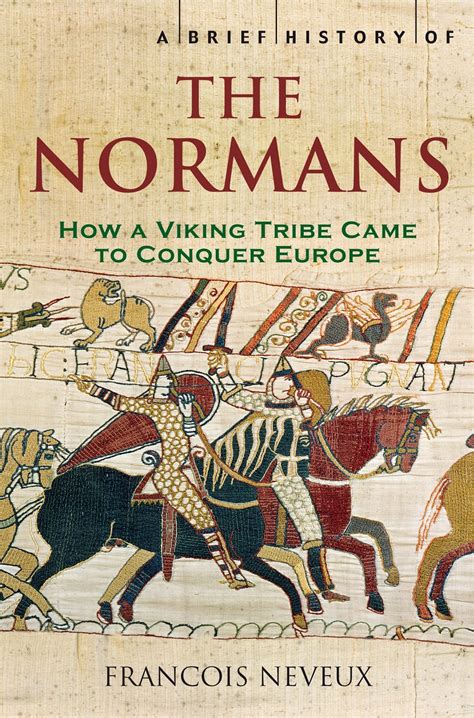 A Brief History Of The Normans: The Conquests That Changed The Face Of Europe