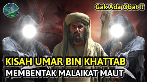 Gak Ada Obat Kisah Umar Bin Khattab Bentak Malaikat Maut Youtube