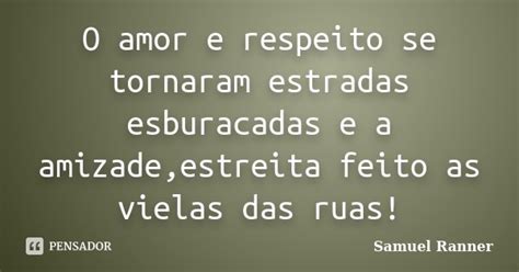 O Amor E Respeito Se Tornaram Estradas Samuel Ranner Pensador