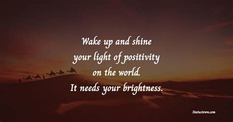 Wake Up And Shine Your Light Of Positivity On The World It Needs Your