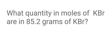 Solved What Quantity In Moles Of KBr Are In 85 2 Grams Of Chegg